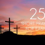 25 Short Easter Prayers To Give Thanks This Holy Day